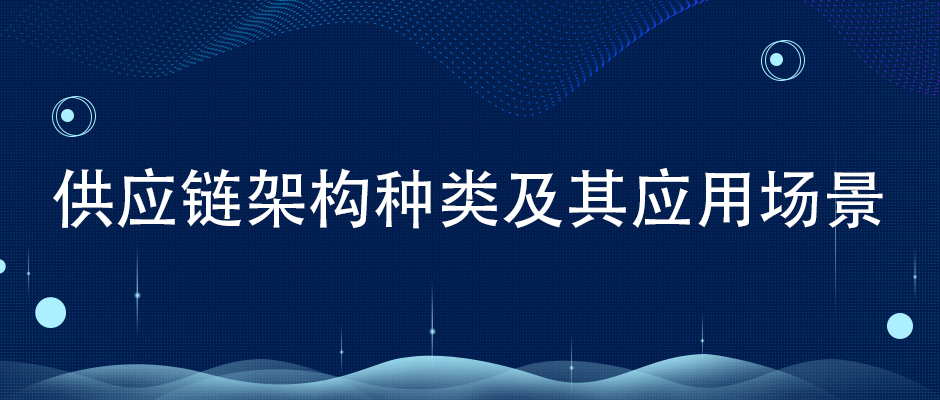 供應(yīng)鏈架構(gòu)種類及其應(yīng)用場景